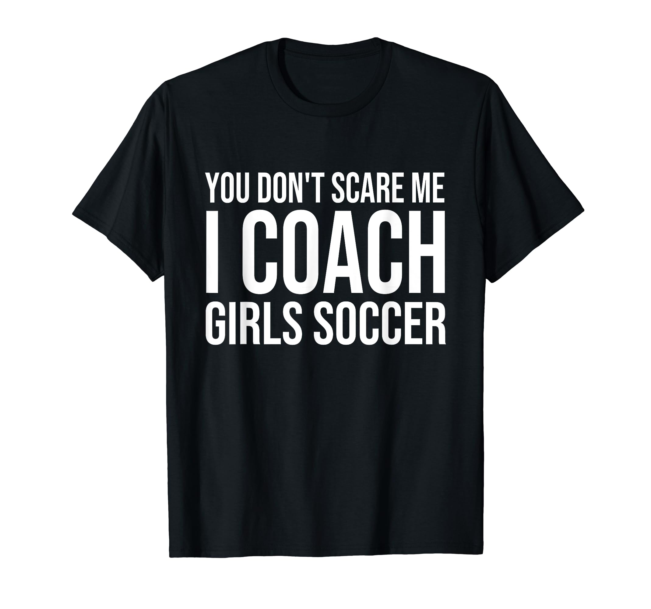 You Dont Scare Me I Coach Soccer T-Shirt - Casual Everyday Wear for Adults - T-Shirt, Sweatshirt, Hoodie