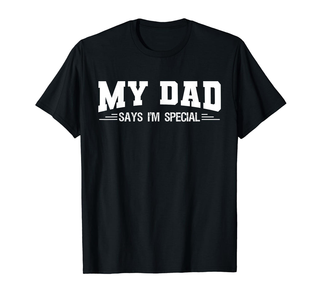 Funny My Dad Says Im Special Sons And T-Shirt - Aesthetic Graphic Unisex - T-Shirt, Sweatshirt, Hoodie