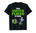 This Soccer Player Is Now 6 Soccer T-Shirt - Casual Everyday Wear Unisex - T-Shirt, Sweatshirt, Hoodie