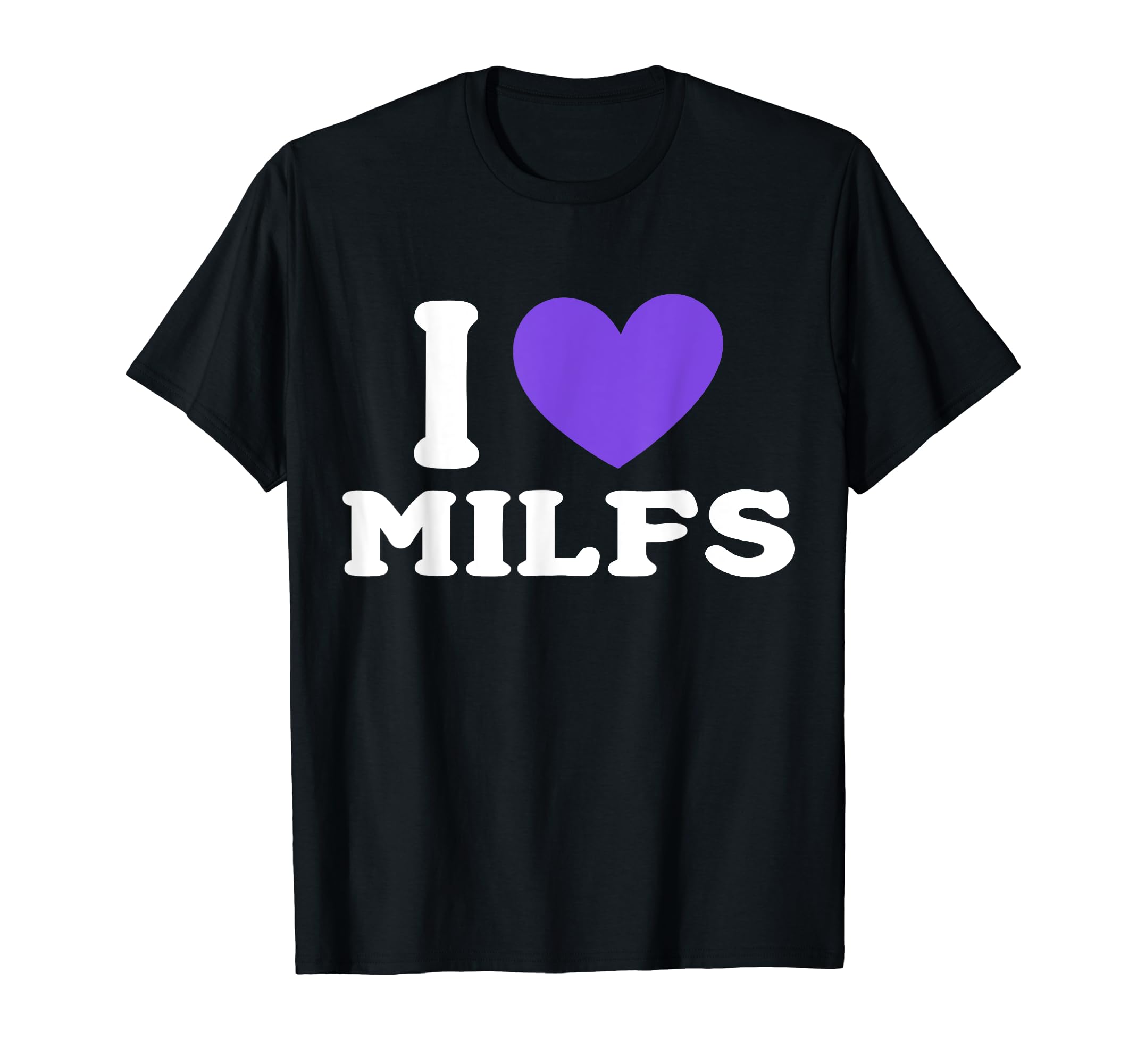 I Love Milfs And Mature Sexy Funny T-Shirt - Streetwear Style for Adults - T-Shirt, Sweatshirt, Hoodie