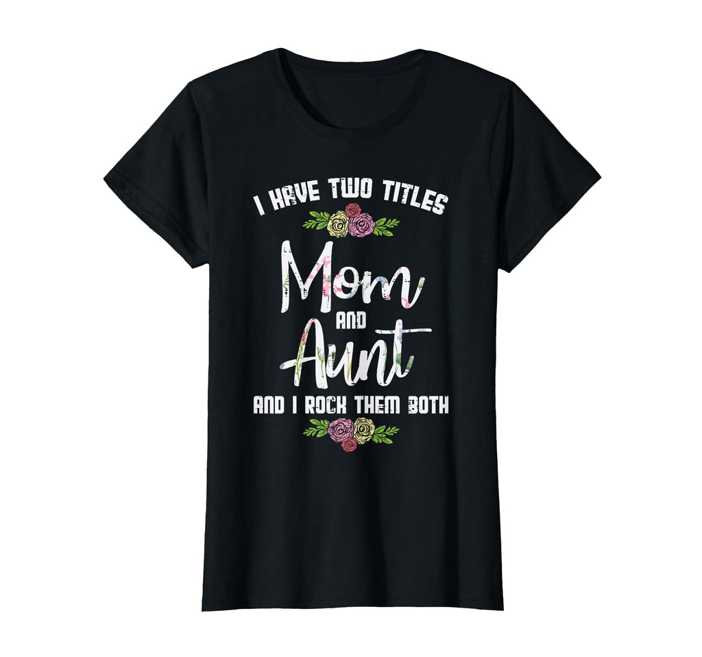 I Have Two Titles Mom Aunt T-Shirt - Casual Everyday Wear for Adults - T-Shirt, Sweatshirt, Hoodie