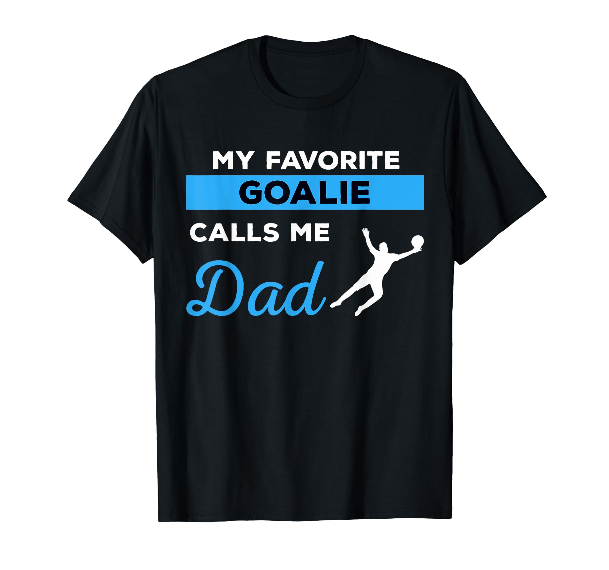 Funny Soccer Dad Goalie Sports Gift T-Shirt - Casual Everyday Wear Unisex - T-Shirt, Sweatshirt, Hoodie