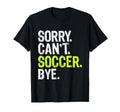Funny Soccer Mom Sorry Cant Soccer Bye T-Shirt - Streetwear Style Unisex - T-Shirt, Sweatshirt, Hoodie
