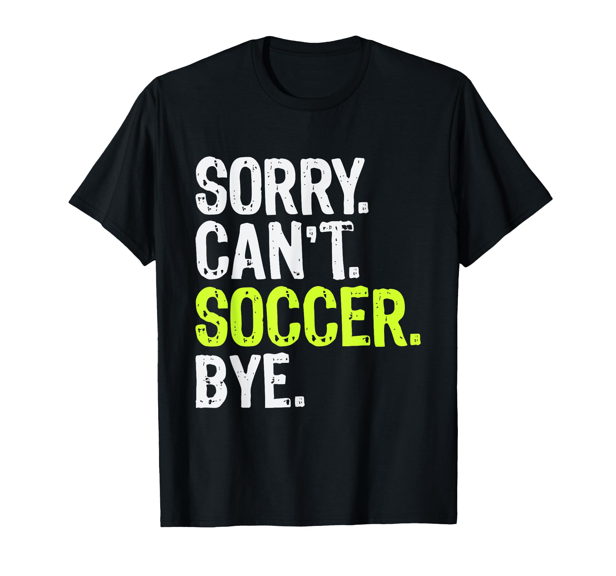 Funny Soccer Mom Sorry Cant Soccer Bye T-Shirt - Streetwear Style Unisex - T-Shirt, Sweatshirt, Hoodie