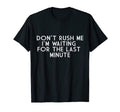 Don T Rush Me Dad Joke T-Shirt - Casual Everyday Wear for Adults - T-Shirt, Sweatshirt, Hoodie