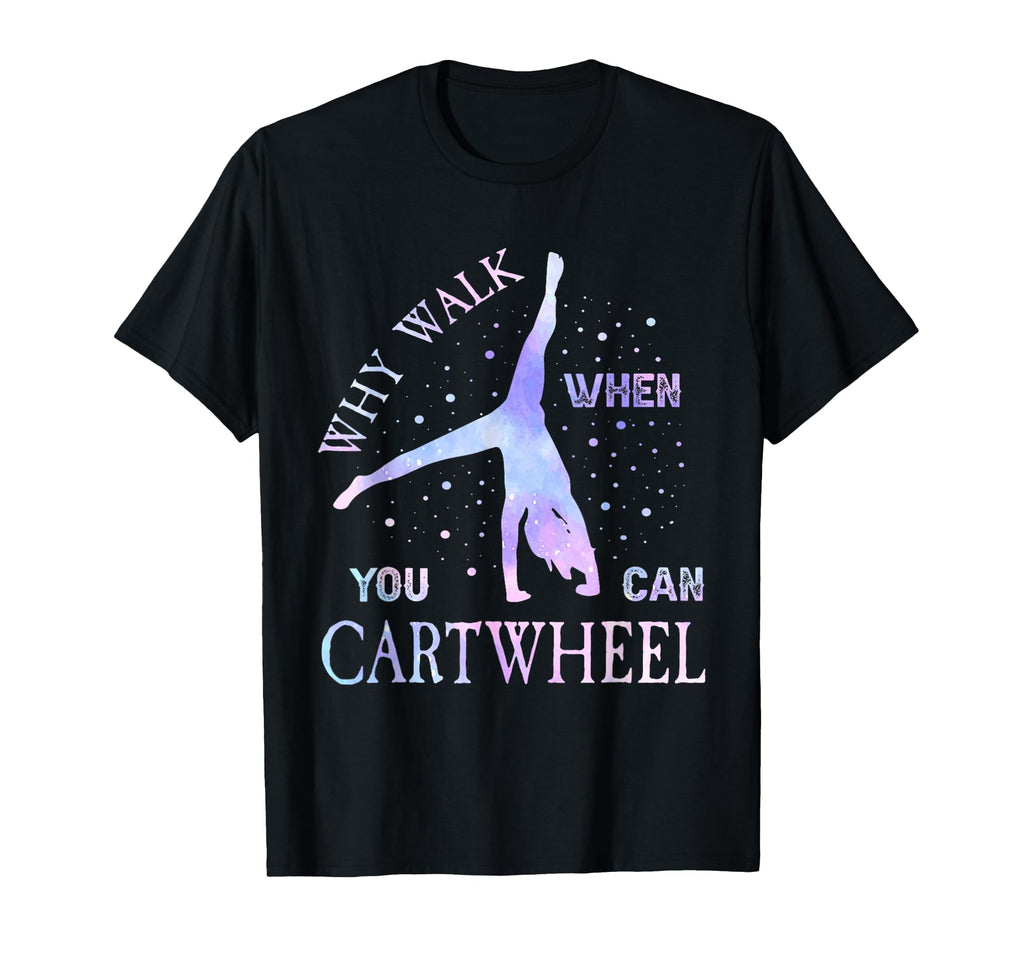 Why Walk When You Can Cartwheel T-Shirt - Graphic Print Men Women - T-Shirt, Sweatshirt, Hoodie