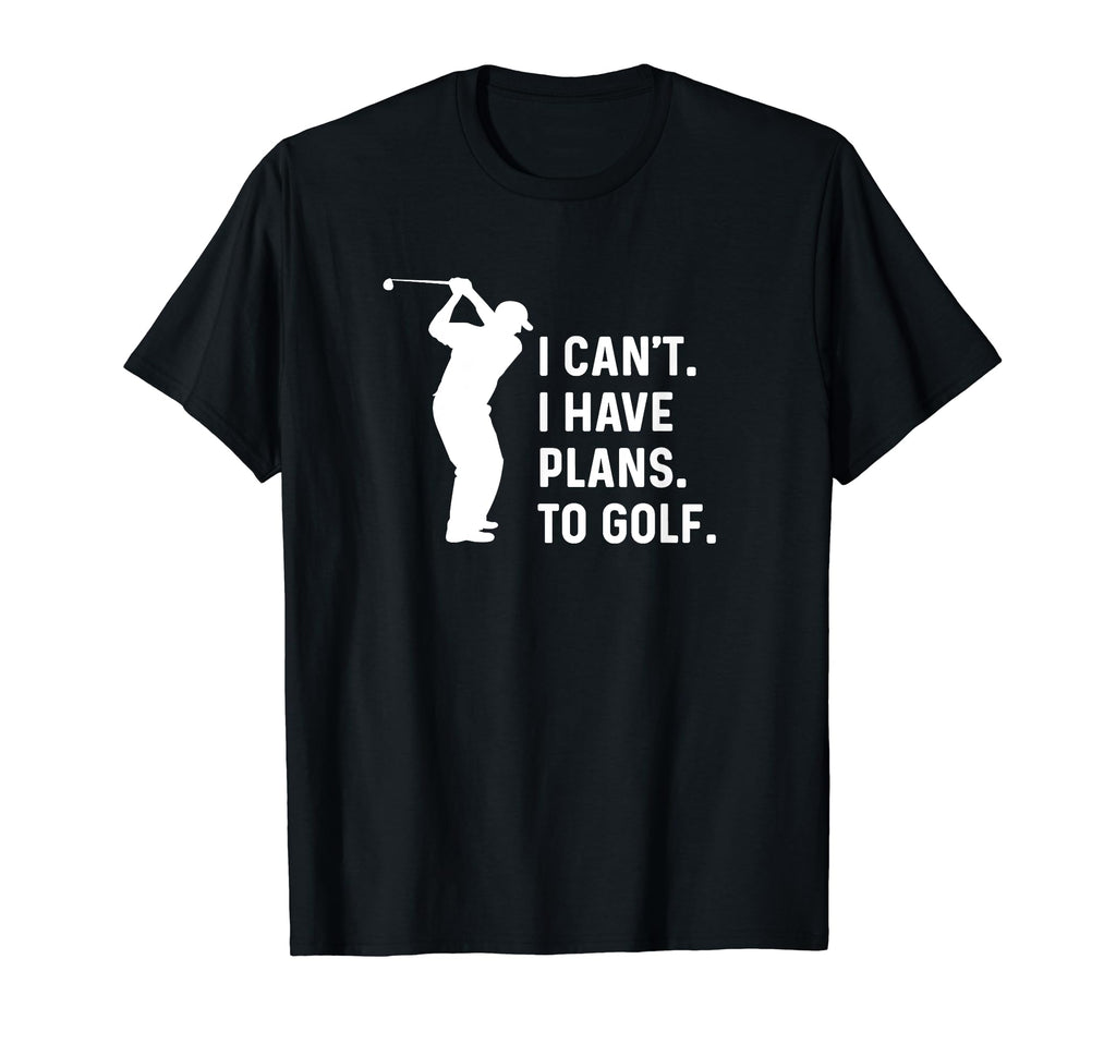 I Cant I Have Plans To Golf Funny T-Shirt - Streetwear Style Men Women - T-Shirt, Sweatshirt, Hoodie