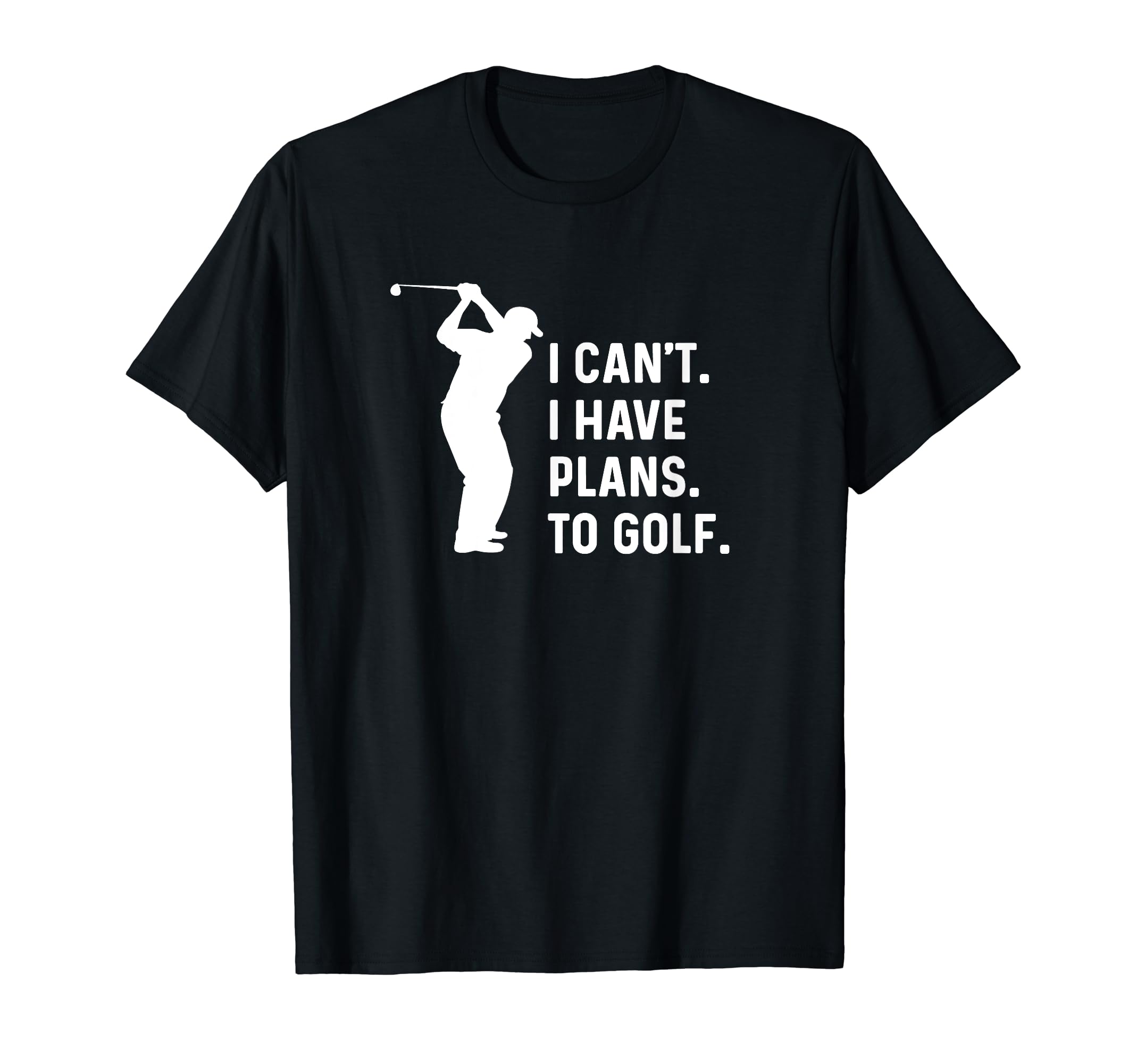 I Cant I Have Plans To Golf Funny T-Shirt - Streetwear Style Men Women - T-Shirt, Sweatshirt, Hoodie