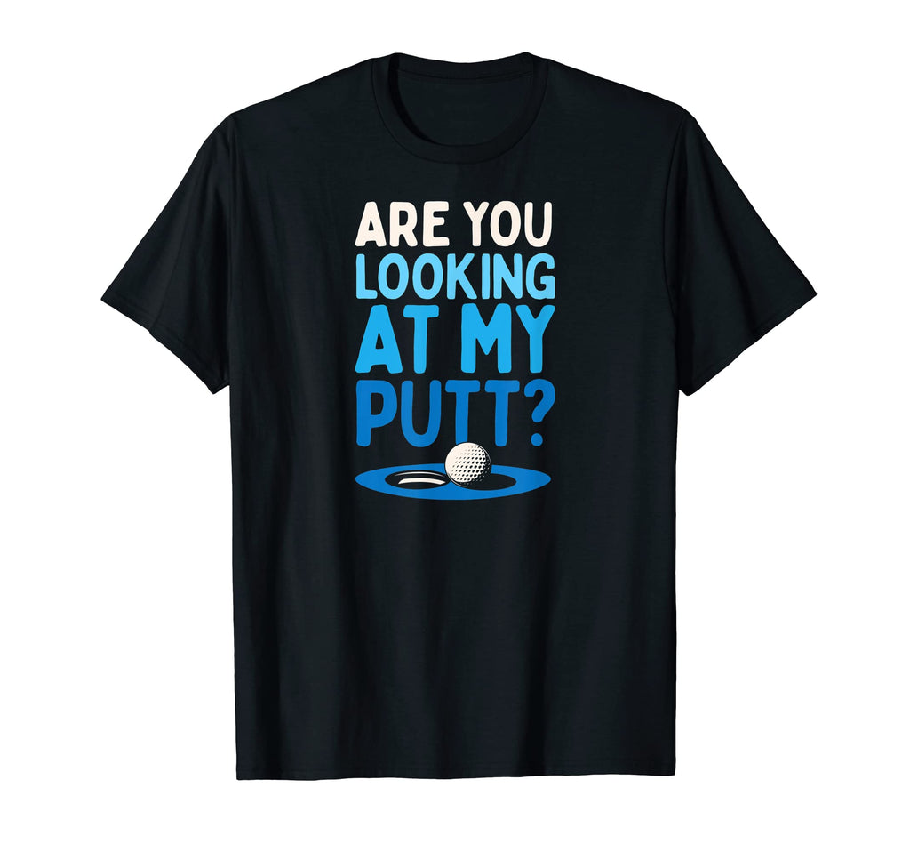 Are You Looking My Putt Funny Golf T-Shirt - Fun Novelty Design Men Women - T-Shirt, Sweatshirt, Hoodie
