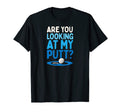 Are You Looking My Putt Funny Golf T-Shirt - Fun Novelty Design Men Women - T-Shirt, Sweatshirt, Hoodie
