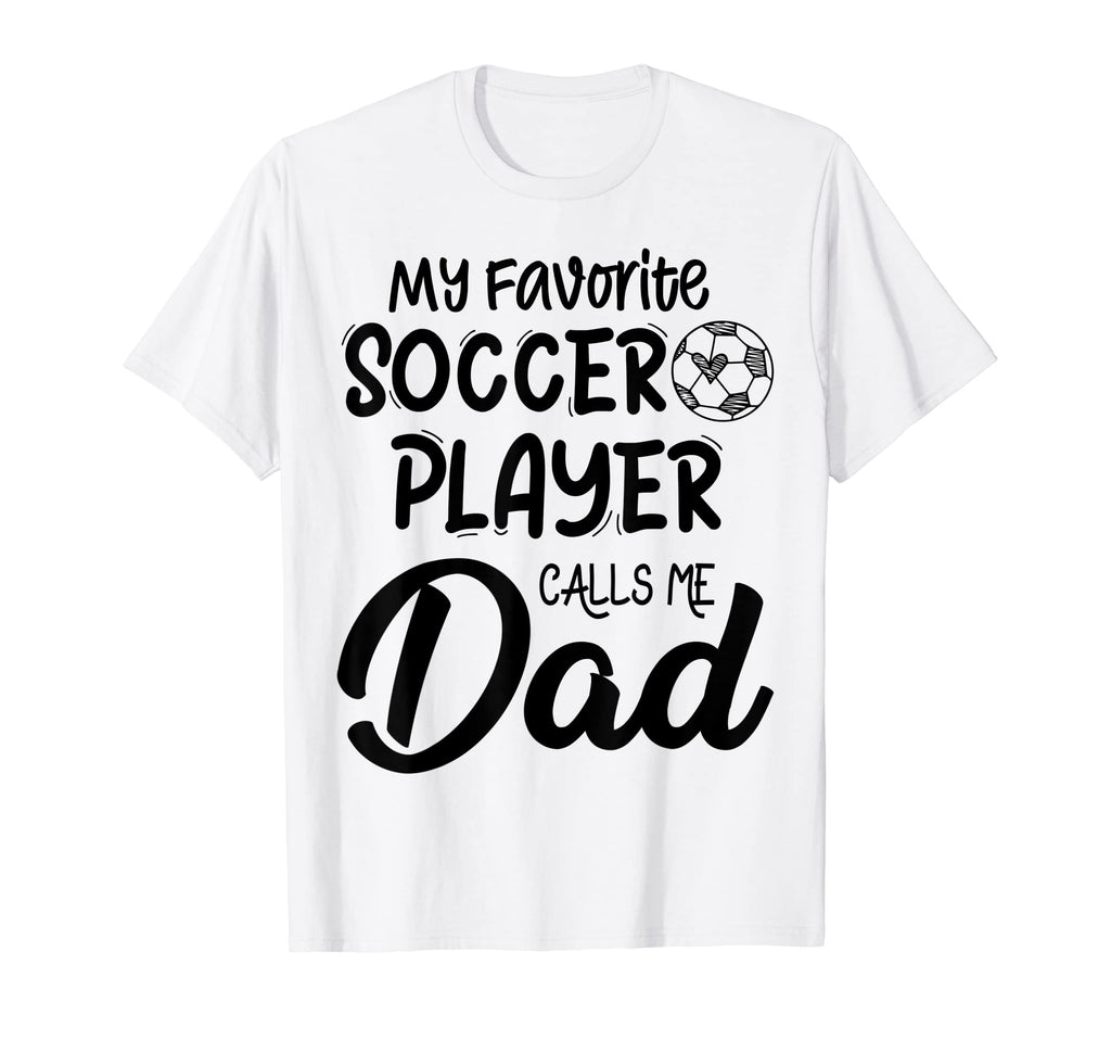 My Favorite Soccer Player Calls Me Dad T-Shirt - Streetwear Style Unisex - T-Shirt, Sweatshirt, Hoodie