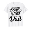My Favorite Soccer Player Calls Me Dad T-Shirt - Streetwear Style Unisex - T-Shirt, Sweatshirt, Hoodie