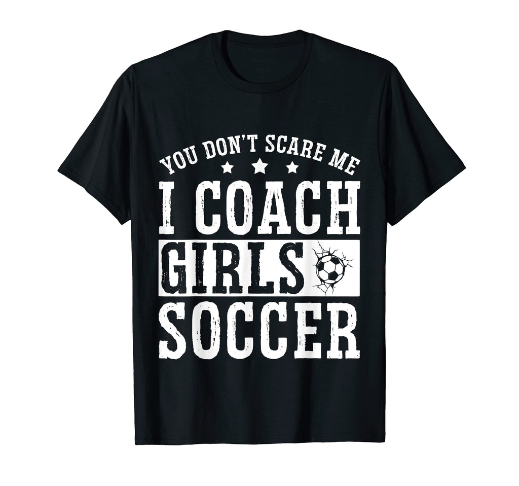 Mens Funny Soccer Coach You Dont Scare T-Shirt - Unique Graphic for Adults - T-Shirt, Sweatshirt, Hoodie