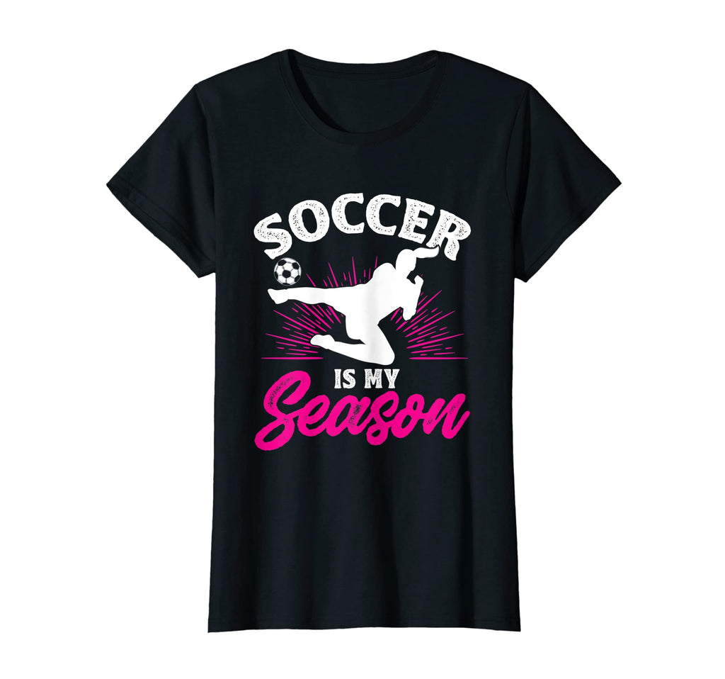 Funny Soccer Is My Favorite Season T-Shirt - Novelty Apparel Unisex - T-Shirt, Sweatshirt, Hoodie
