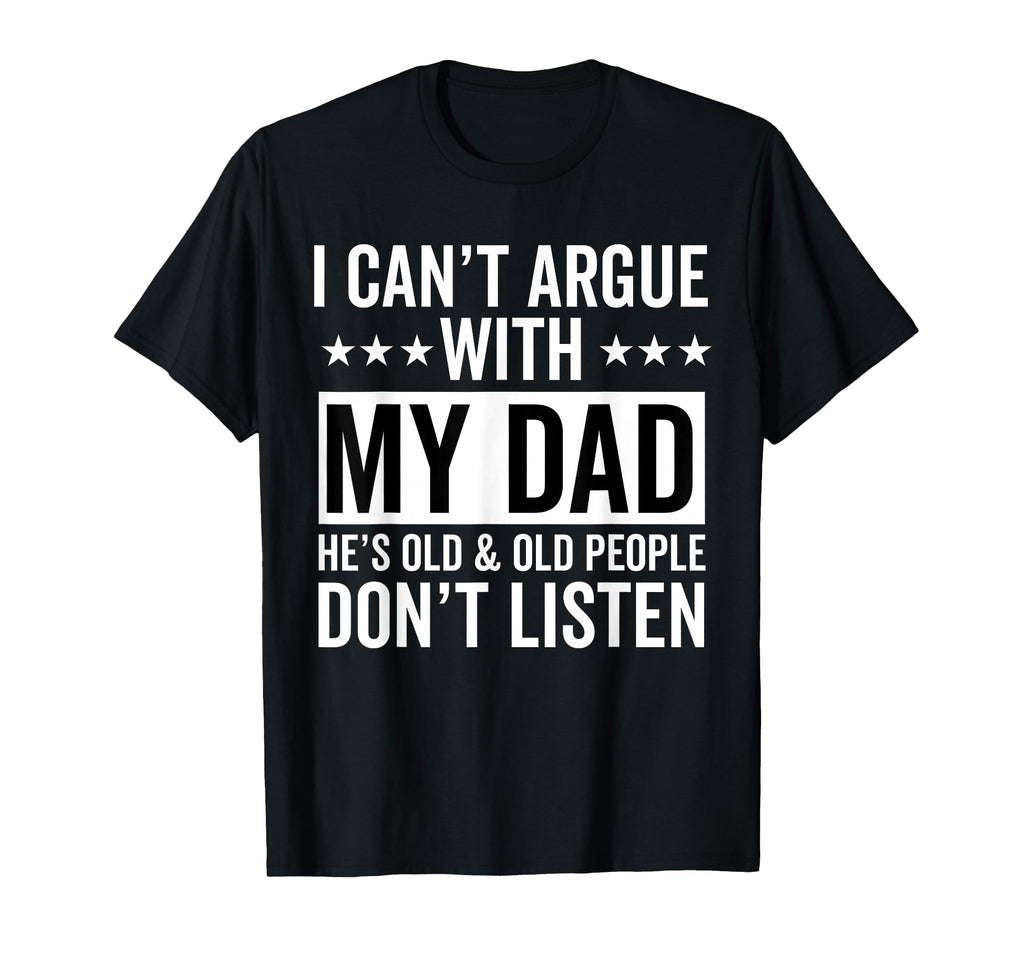 I Cant Argue My Dad Hes Old And Old People T-Shirt - Unique Graphic Unisex - T-Shirt, Sweatshirt, Hoodie
