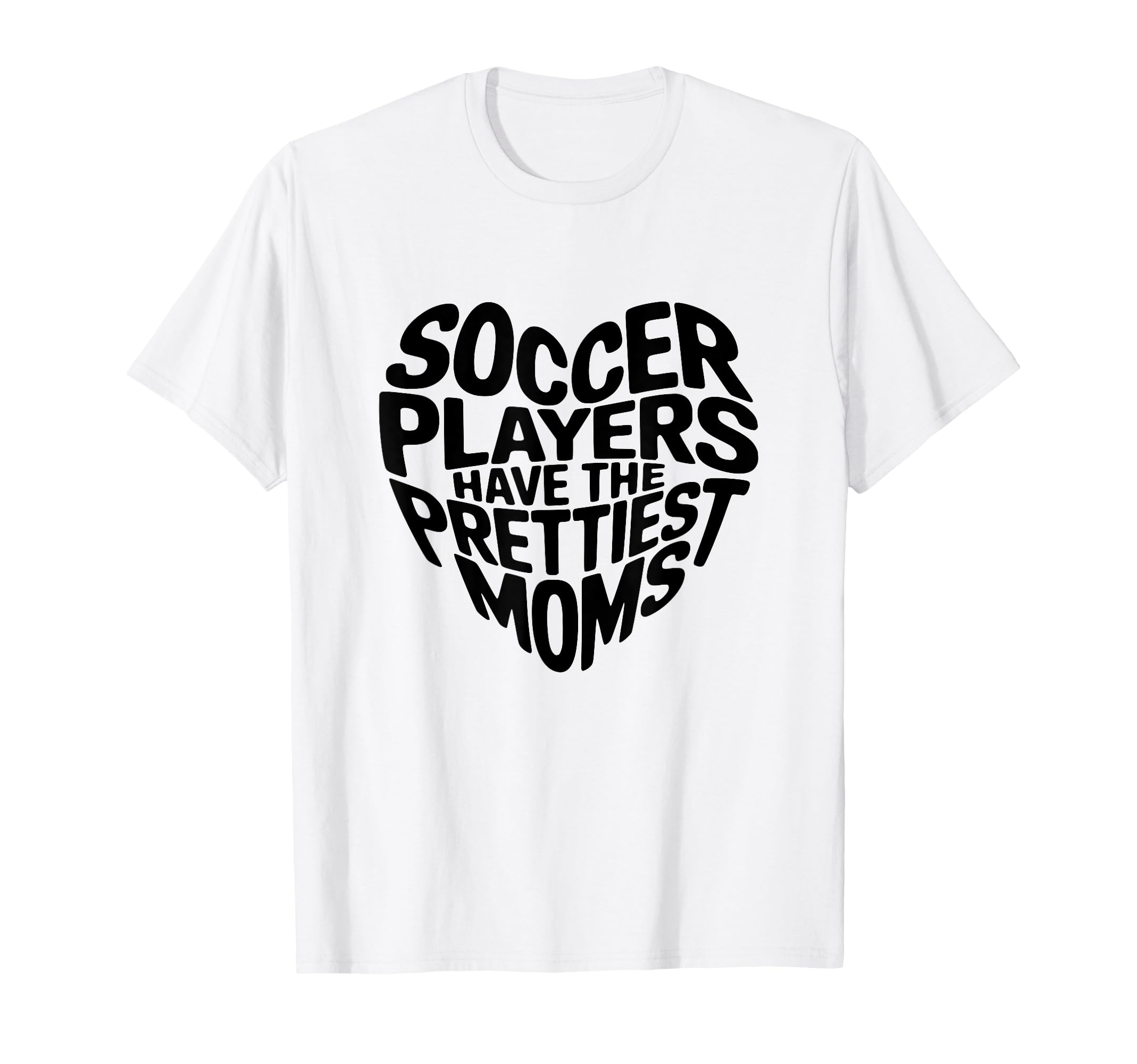 Soccer Players Have Prettiest Moms Soccer T-Shirt - Novelty Apparel Unisex - T-Shirt, Sweatshirt, Hoodie