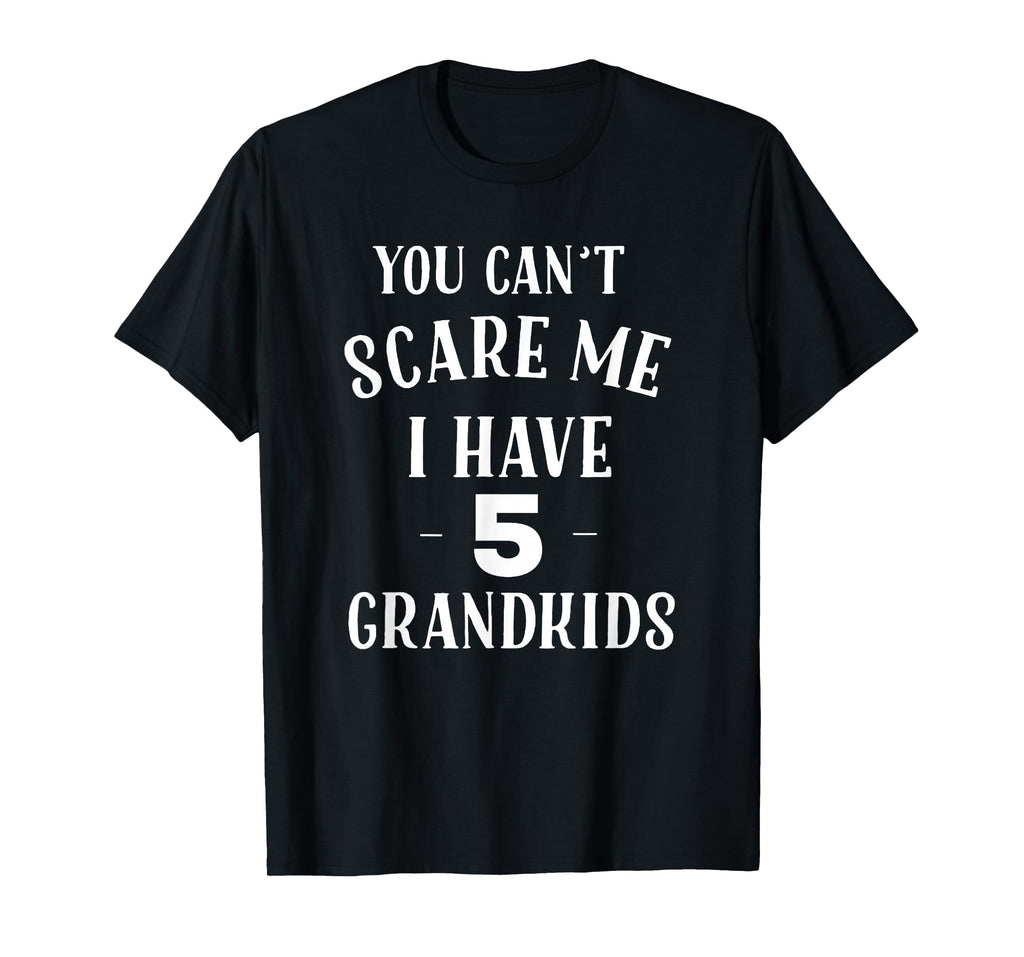 You Cant Scare Me I Have 5 Grandkids T-Shirt - Custom Art Print Men Women - T-Shirt, Sweatshirt, Hoodie