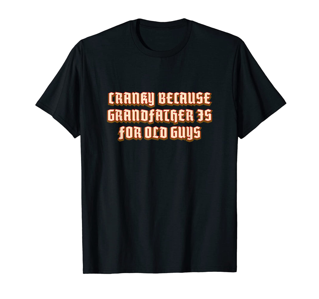 Cranky Grandfather Old Guys Dad T-Shirt - Fun Novelty Design for Adults - T-Shirt, Sweatshirt, Hoodie