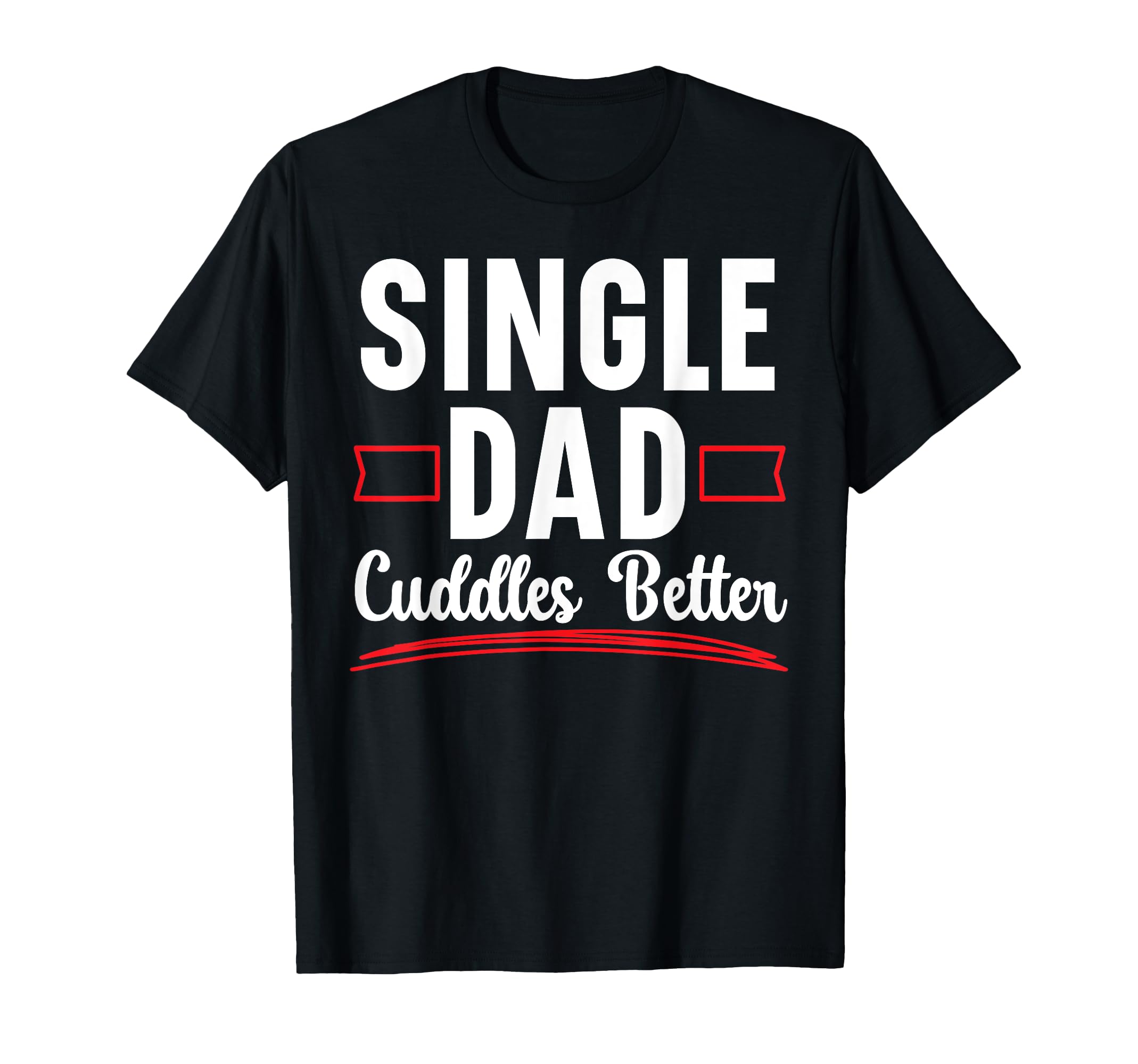 Single Dad Cuddles Better Fatherhood T-Shirt - Custom Art Print Unisex - T-Shirt, Sweatshirt, Hoodie