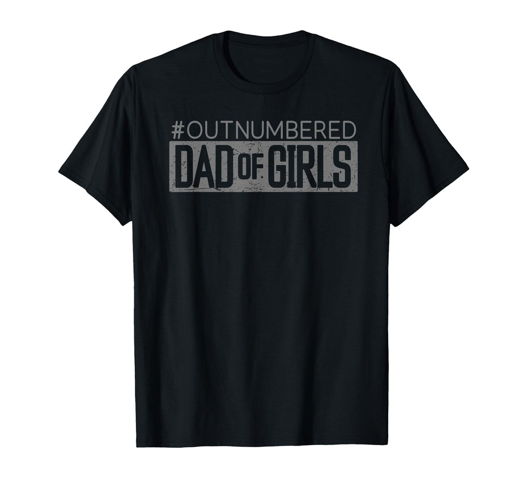 Fathers Day Daddy Dad Outnumbered T-Shirt - Casual Everyday Wear Unisex - T-Shirt, Sweatshirt, Hoodie