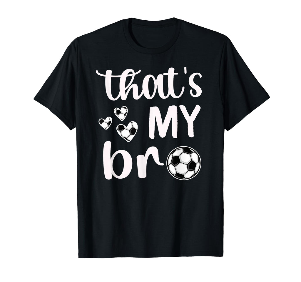 Thats My Bro Soccer Sister Soccer T-Shirt - Novelty Apparel Men Women - T-Shirt, Sweatshirt, Hoodie