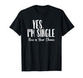 Yes Im Single Now Is Your Chance T-Shirt - Fun Novelty Design Unisex - T-Shirt, Sweatshirt, Hoodie