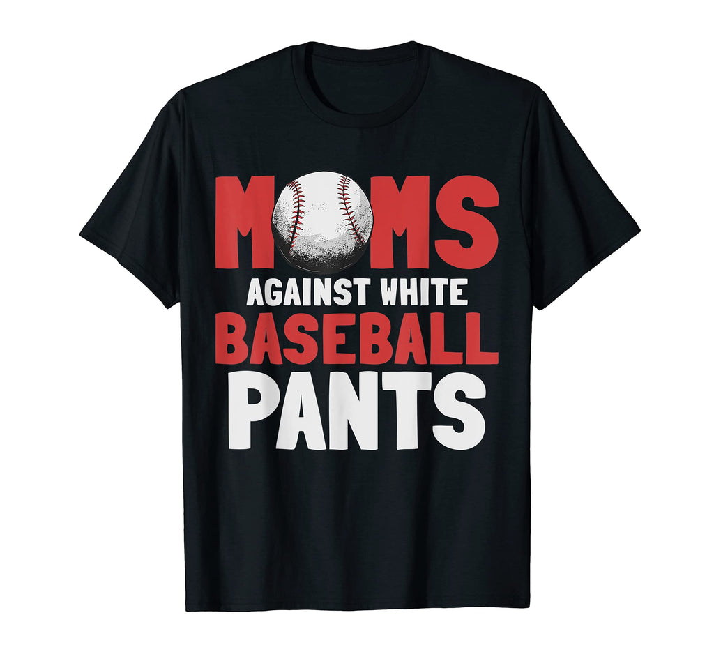 Moms Against White Baseball Pants Funny T-Shirt - Trendy Graphic Men Women - T-Shirt, Sweatshirt, Hoodie