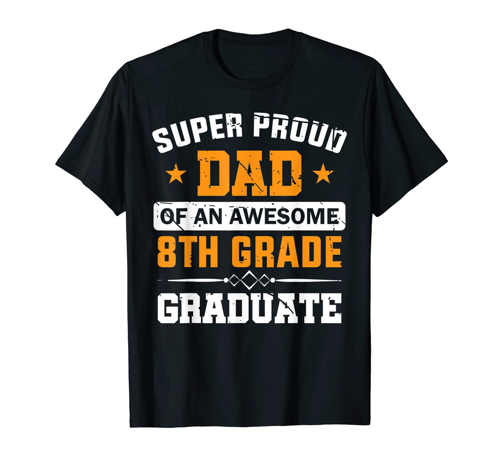 Mens Super Proud Dad Awesome 8Th Grade T-Shirt - Unique Graphic Men Women - T-Shirt, Sweatshirt, Hoodie