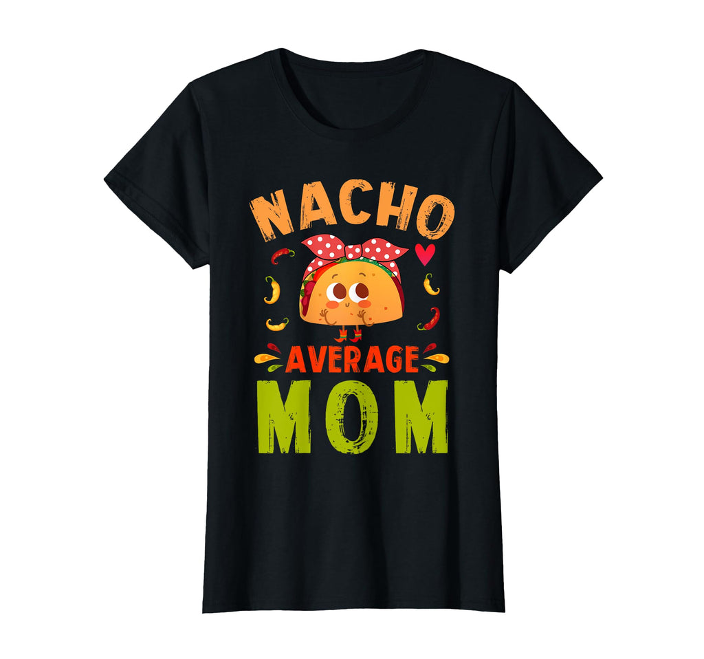Nacho Average Mom Taco Mexican T-Shirt - Fun Novelty Design for Adults - T-Shirt, Sweatshirt, Hoodie