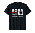 Born To Play Football Soccer T-Shirt - Unique Graphic Men Women - T-Shirt, Sweatshirt, Hoodie