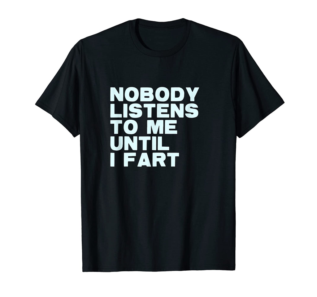 Nobody Listens To Me Until I Fart T-Shirt - Trendy Graphic Men Women - T-Shirt, Sweatshirt, Hoodie