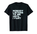 Nobody Listens To Me Until I Fart T-Shirt - Trendy Graphic Men Women - T-Shirt, Sweatshirt, Hoodie