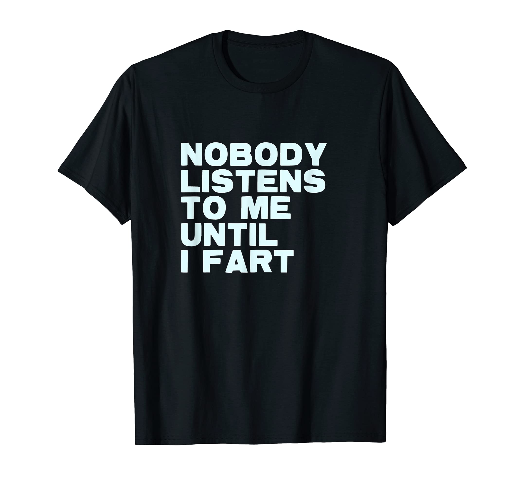 Nobody Listens To Me Until I Fart T-Shirt - Trendy Graphic Men Women - T-Shirt, Sweatshirt, Hoodie