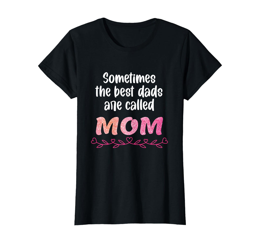 Sometimes Best Dads Are Called Mom T-Shirt - Fun Novelty Design for Adults - T-Shirt, Sweatshirt, Hoodie
