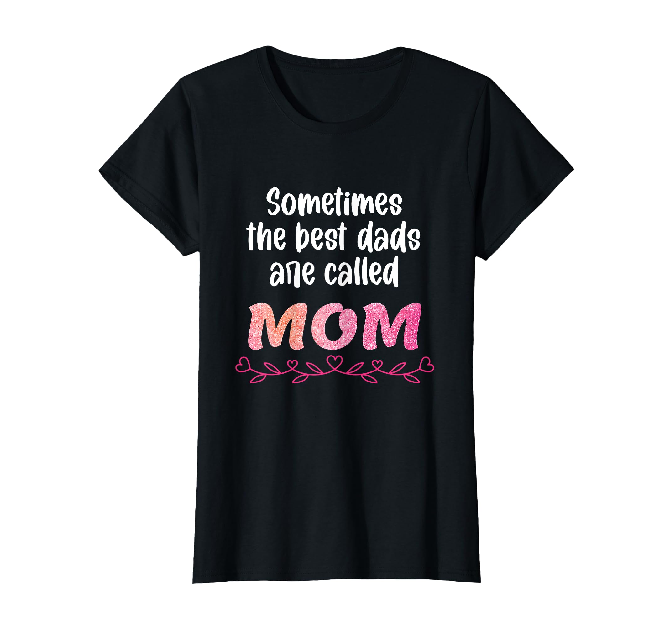 Sometimes Best Dads Are Called Mom T-Shirt - Fun Novelty Design for Adults - T-Shirt, Sweatshirt, Hoodie