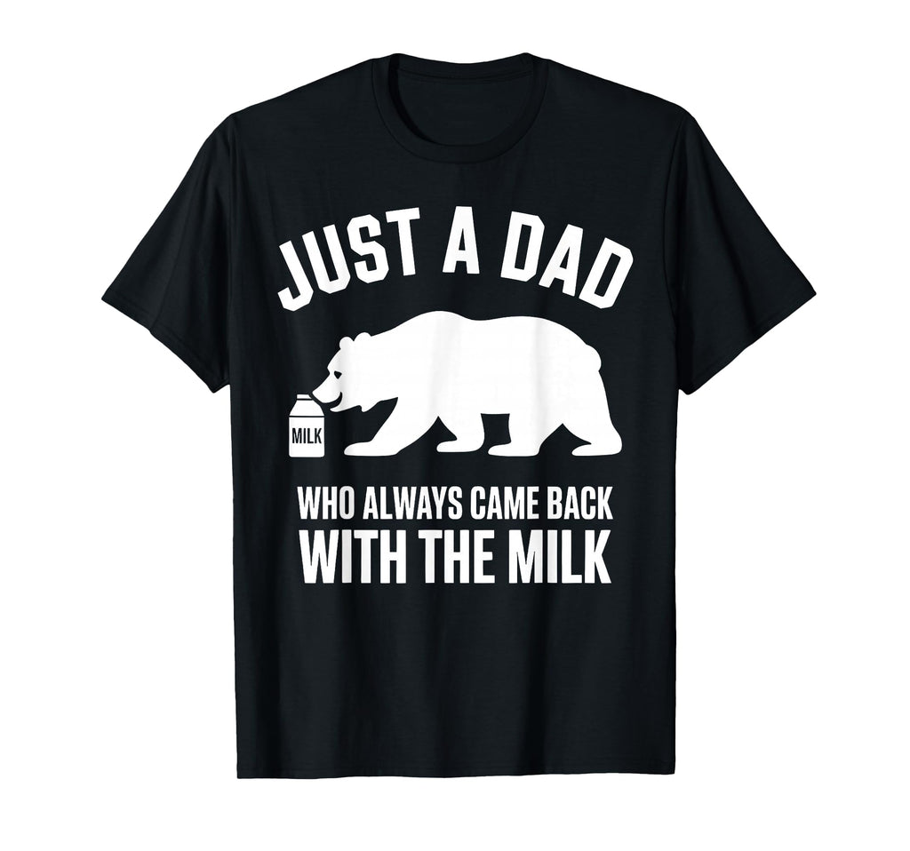 Just Dad Who Always Came Back Milk Fathers T-Shirt - Graphic Print Unisex - T-Shirt, Sweatshirt, Hoodie