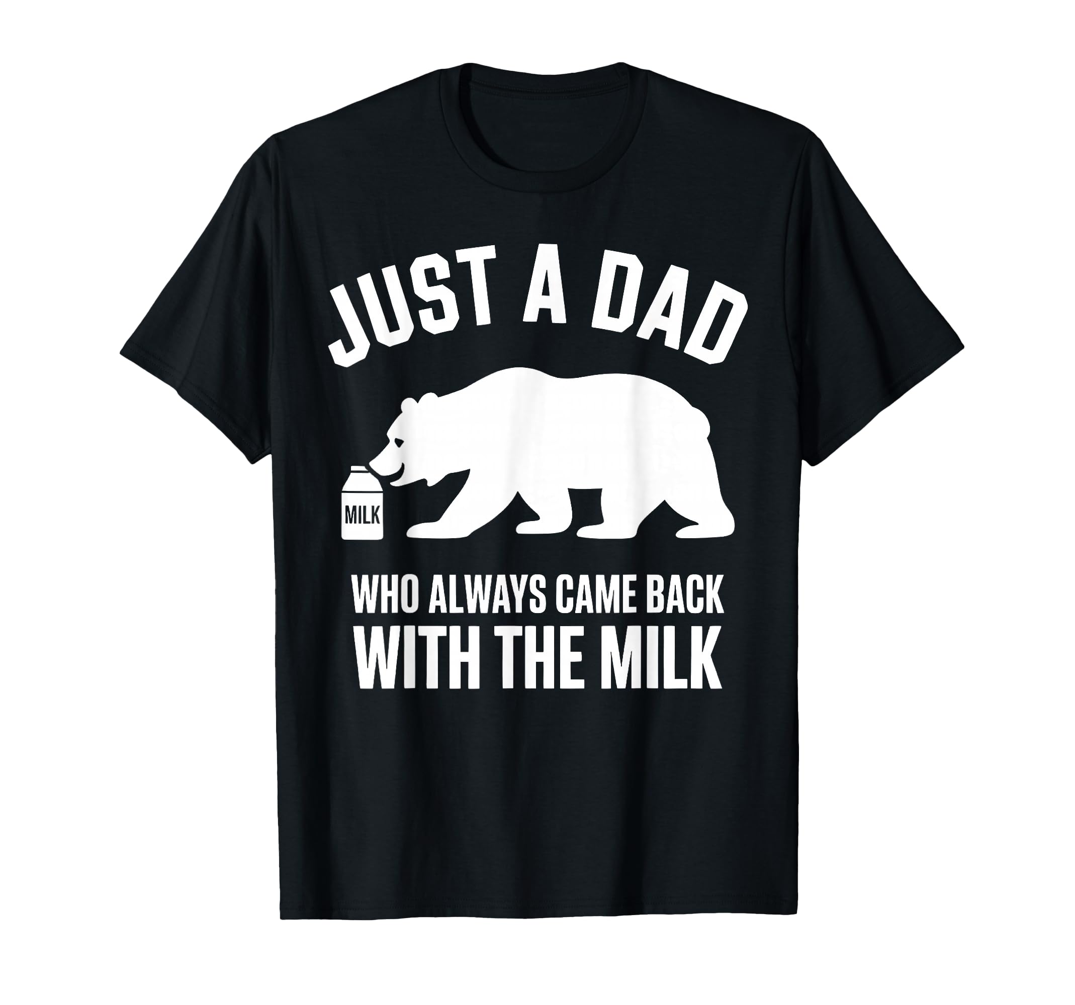 Just Dad Who Always Came Back Milk Fathers T-Shirt - Graphic Print Unisex - T-Shirt, Sweatshirt, Hoodie