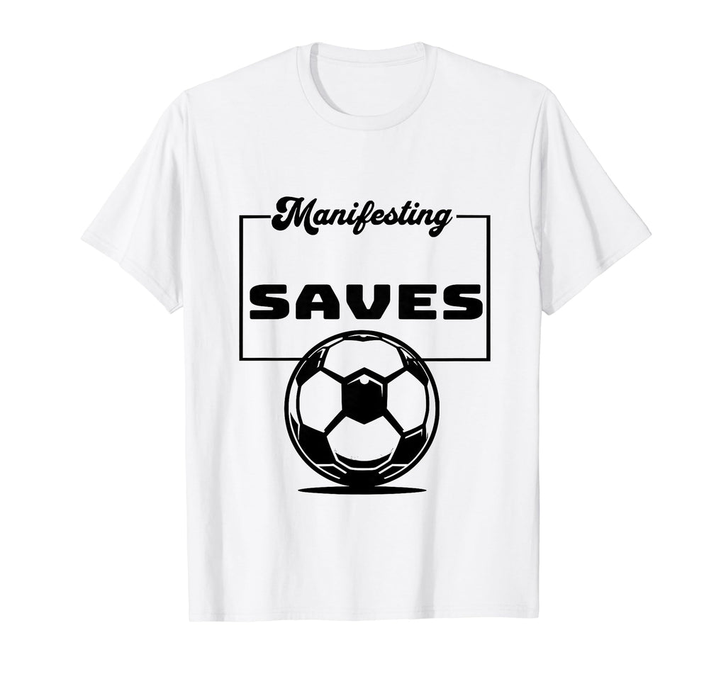 Funny Soccer Player Manifesting Saves T-Shirt - Trendy Graphic for Adults - T-Shirt, Sweatshirt, Hoodie