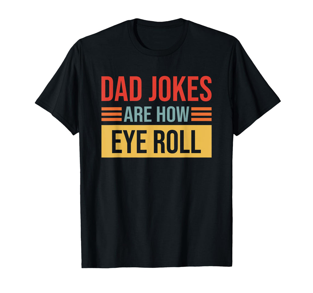 Dad Jokes Are How Eye Role Dad Joke T-Shirt - Fun Novelty Design Men Women - T-Shirt, Sweatshirt, Hoodie