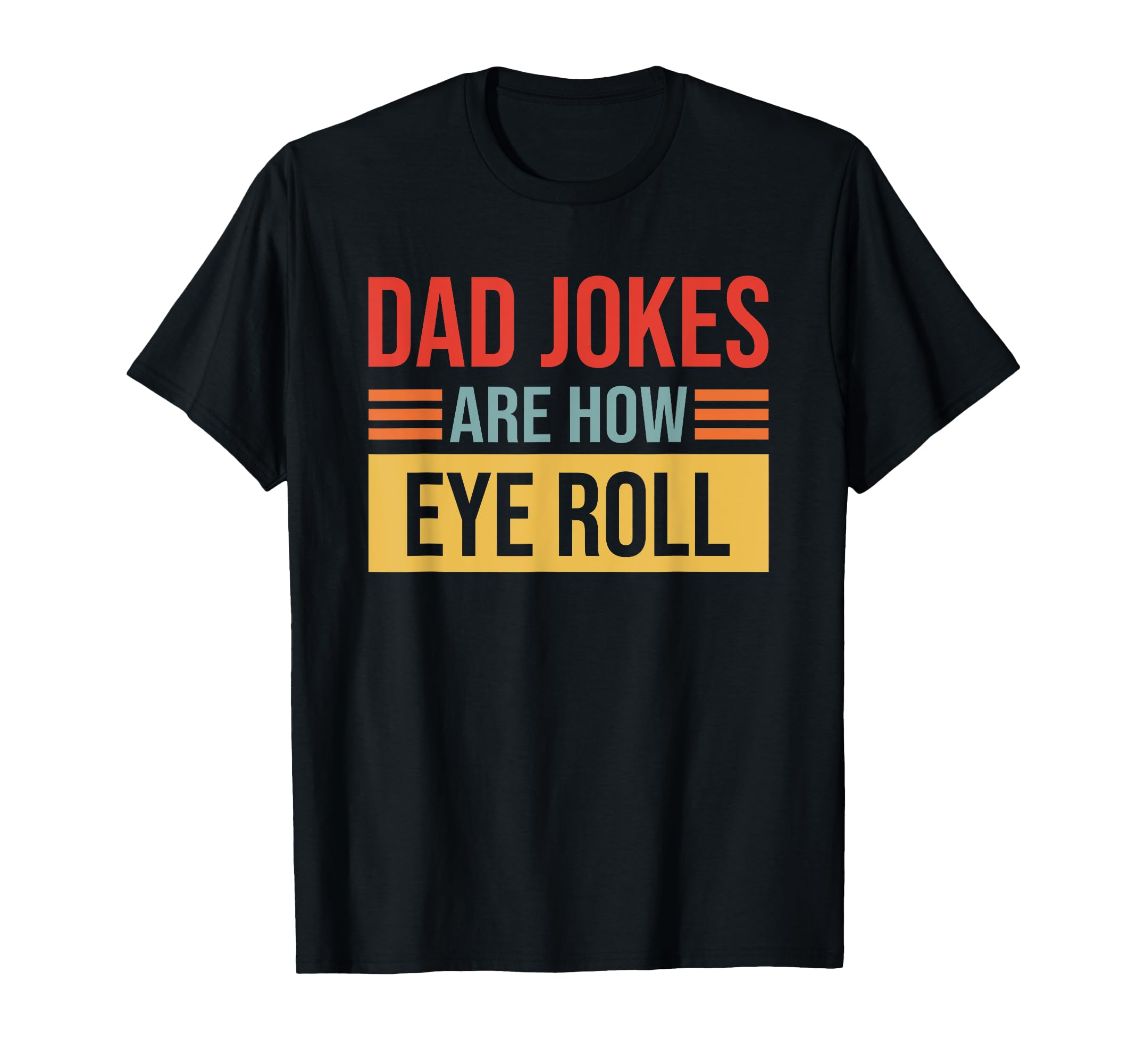 Dad Jokes Are How Eye Role Dad Joke T-Shirt - Fun Novelty Design Men Women - T-Shirt, Sweatshirt, Hoodie