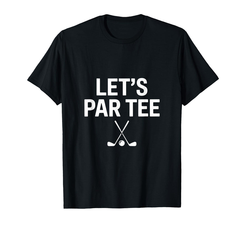 Lets Par Golf Dad Funny Golf Player T-Shirt - Novelty Apparel Unisex - T-Shirt, Sweatshirt, Hoodie