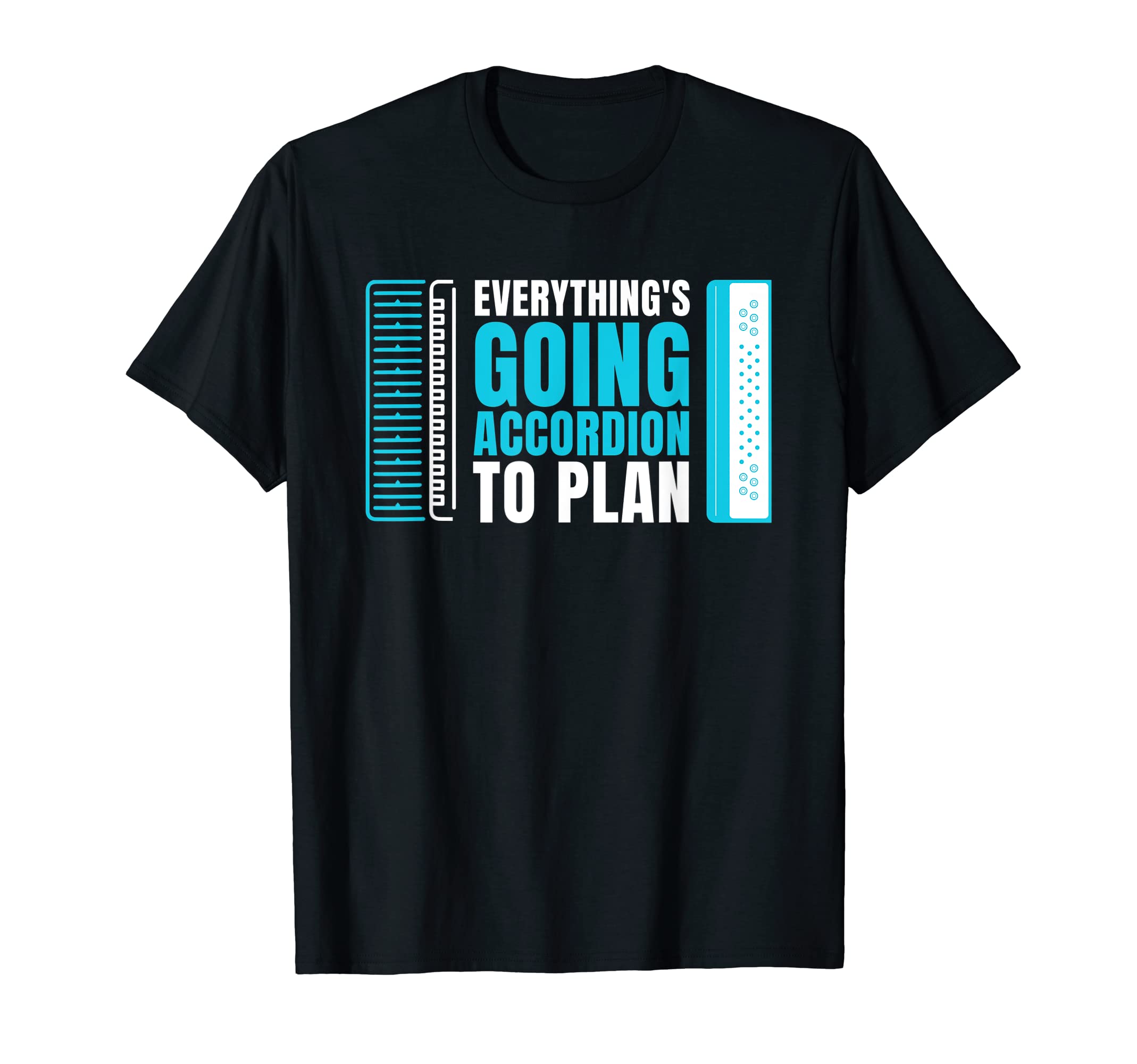 Everythings Going Accordion Plan Funny T-Shirt - Graphic Print Men Women - T-Shirt, Sweatshirt, Hoodie