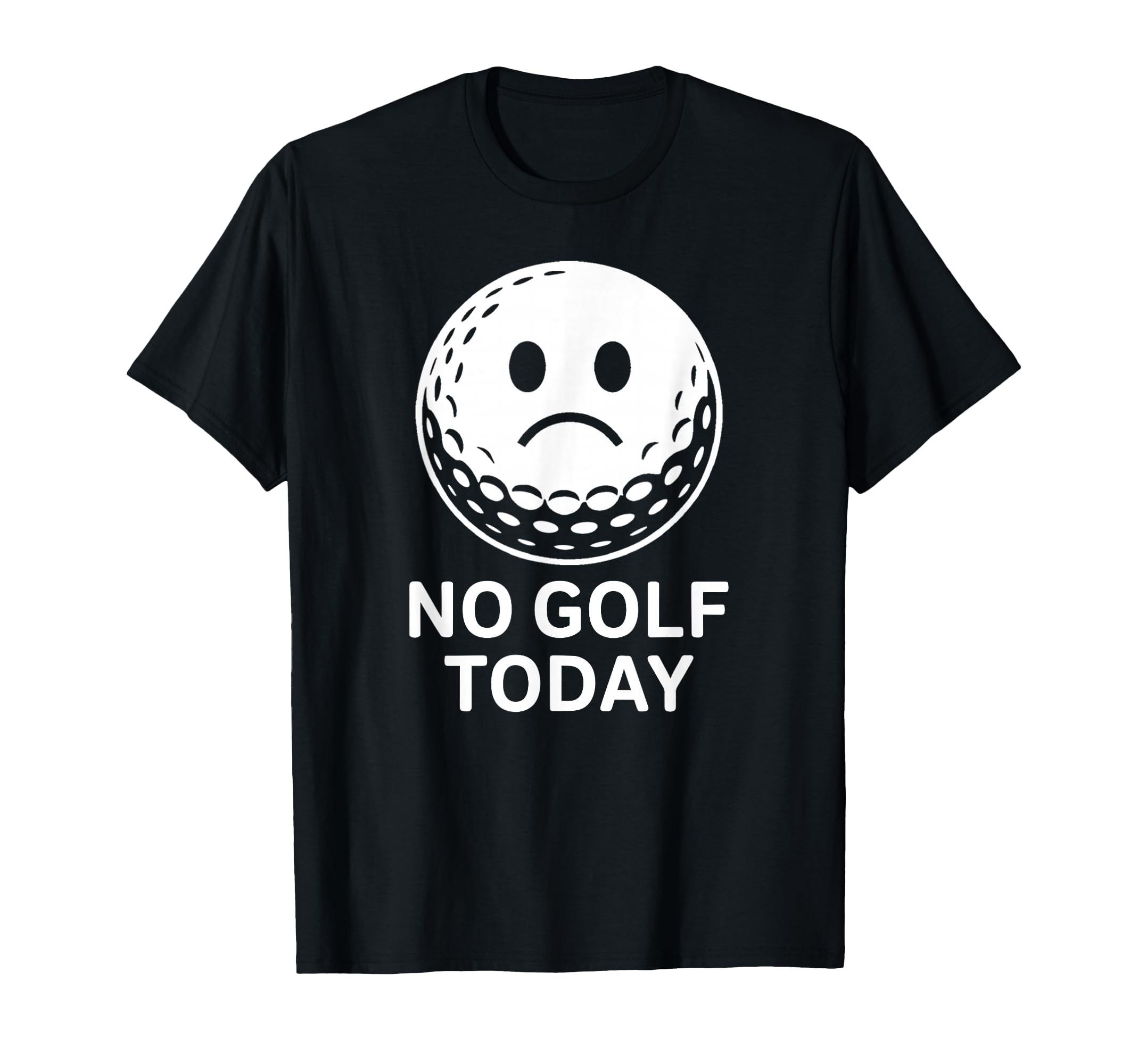 No Golf Today Funny Sad Golf Ball T-Shirt - Fun Novelty Design Men Women - T-Shirt, Sweatshirt, Hoodie