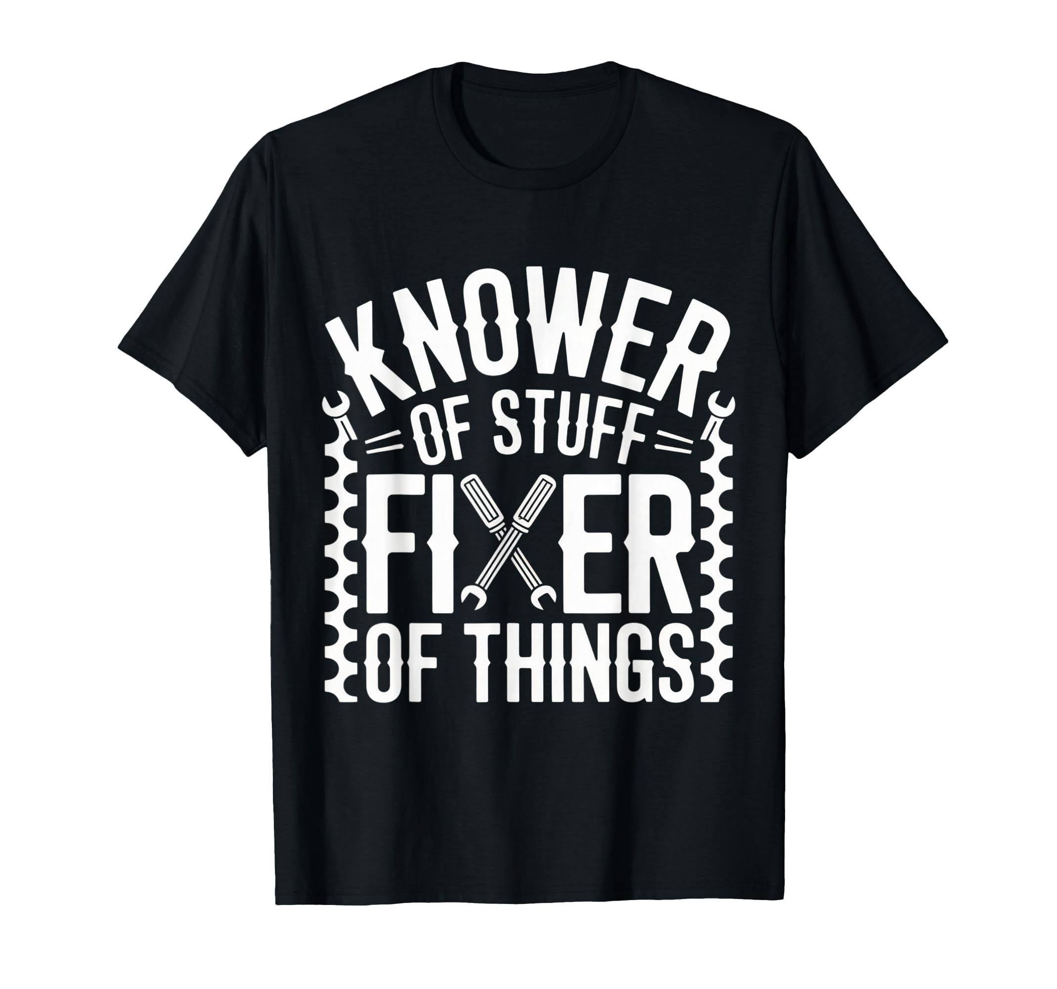 Funny Knower Stuff Fixer Upper Dad T-Shirt - Casual Everyday Wear Unisex - T-Shirt, Sweatshirt, Hoodie