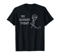 No Hockey Today Fan Hockey Player Funny T-Shirt - Minimalist Print Unisex - T-Shirt, Sweatshirt, Hoodie