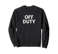 Off Duty Sweatshirt - Unique Graphic Unisex - T-Shirt, Sweatshirt, Hoodie