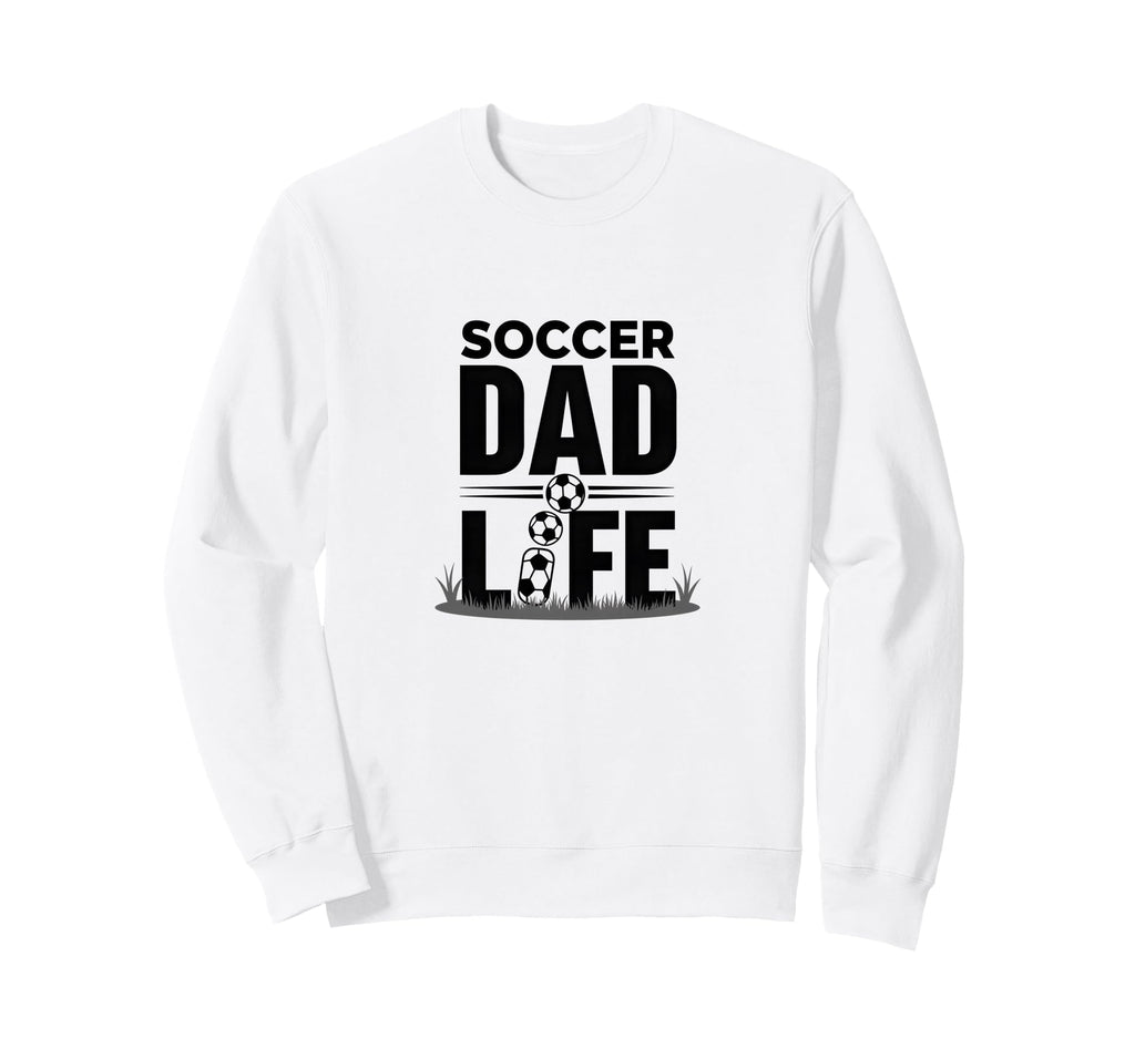 Soccer Dad Life Proud Sideline Sweatshirt - Novelty Apparel Unisex - T-Shirt, Sweatshirt, Hoodie