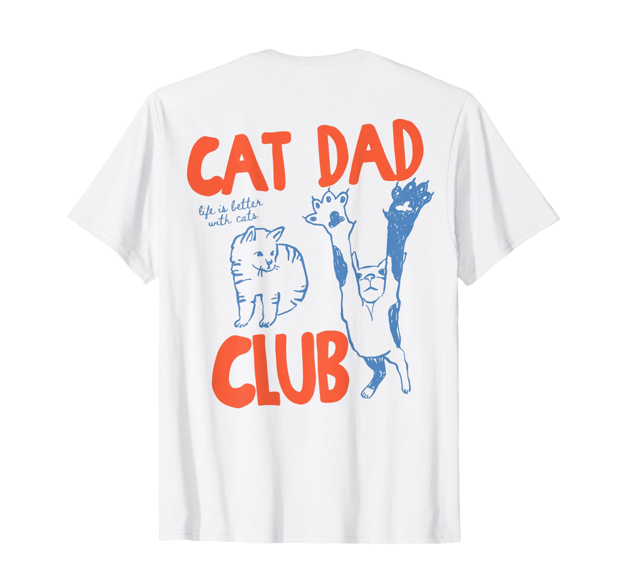 Cat Dad Club Life Is Better Cats Cat T-Shirt - Minimalist Print for Adults - T-Shirt, Sweatshirt, Hoodie