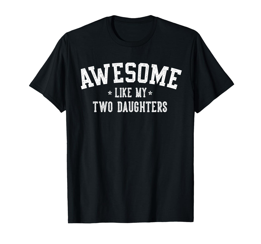 Awesome Like My Two Daughters Gifts Dad T-Shirt - Novelty Apparel Unisex - T-Shirt, Sweatshirt, Hoodie