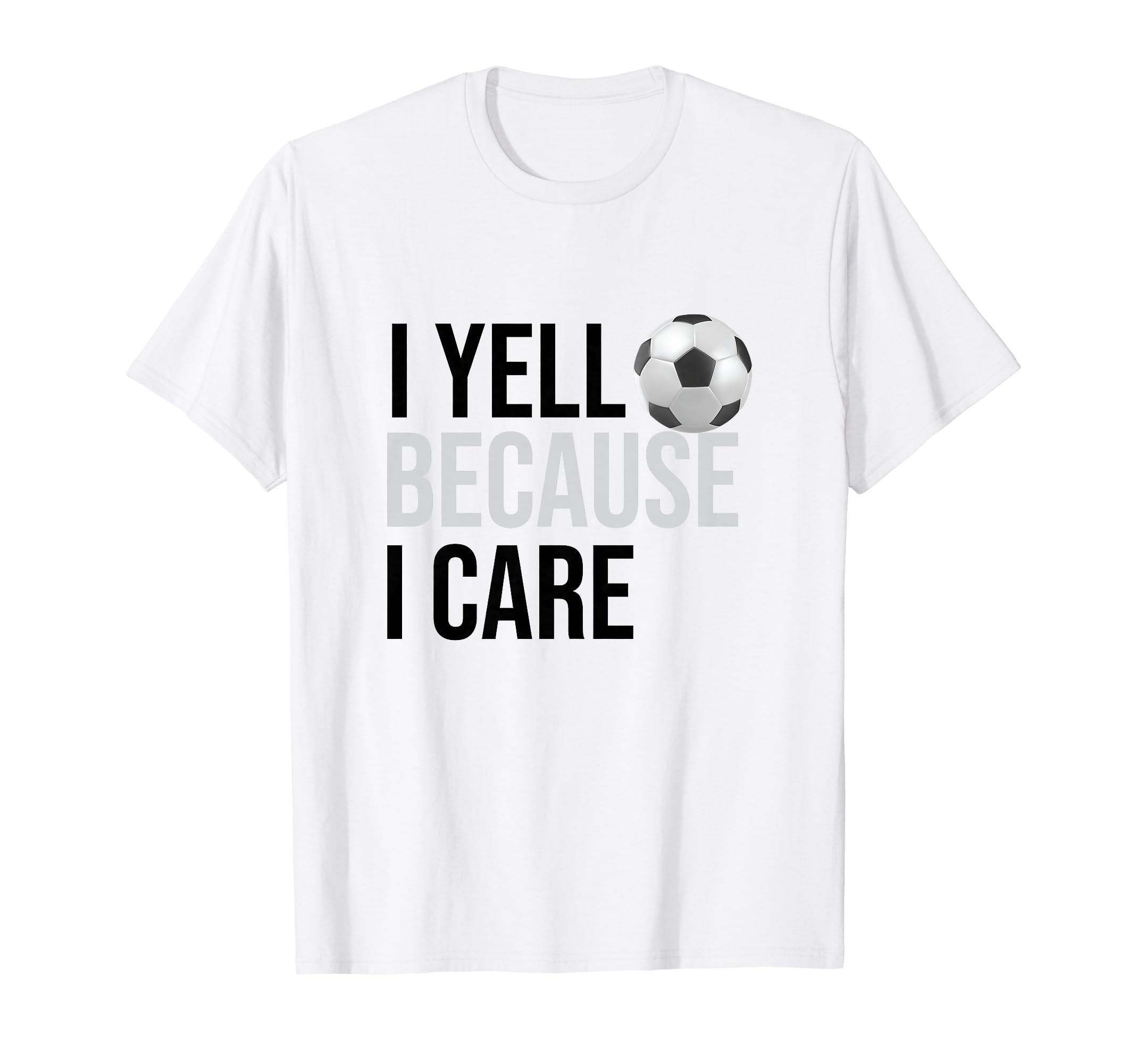 Funny Soccer Fan I Yell Because I Care T-Shirt - Unique Graphic for Adults - T-Shirt, Sweatshirt, Hoodie